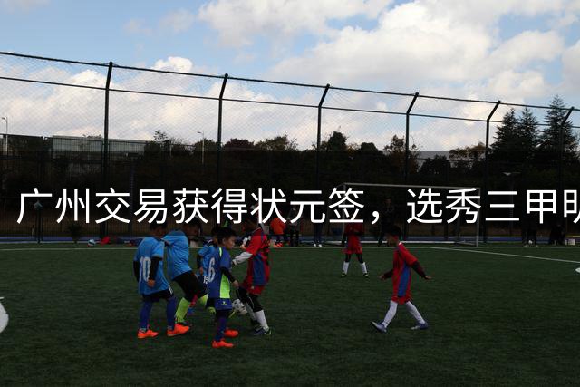 广州交易获得状元签，选秀三甲明日揭晓