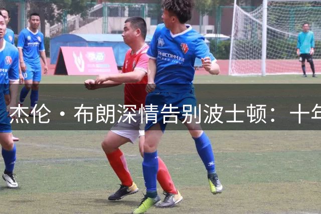 杰伦·布朗深情告别波士顿：十年绿军生涯铸就篮球与人生双丰收