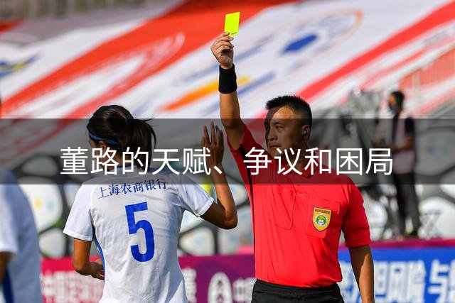 董路的天赋、争议和困局